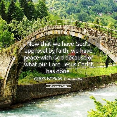 Picture 05 - Romans 5:1 GW - Now that we have God’s approval by faith, we - Bible Verse Picture