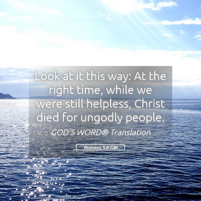 Picture 05 - Romans 5:6 GW - Look at it this way: At the right time, while we - Bible Verse Picture
