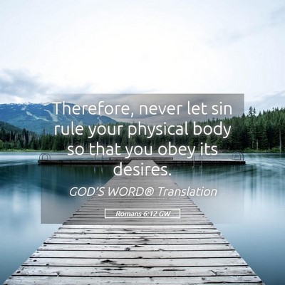 Picture 05 - Romans 6:12 GW - Therefore, never let sin rule your physical body - Bible Verse Picture