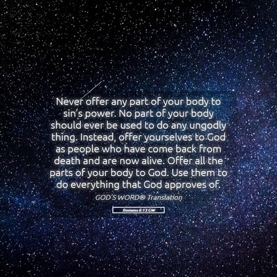 Picture 05 - Romans 6:13 GW - Never offer any part of your body to sin’s - Bible Verse Picture
