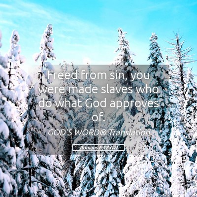 Picture 05 - Romans 6:18 GW - Freed from sin, you were made slaves who do what - Bible Verse Picture