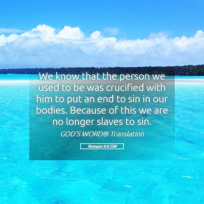 Picture 05 - Romans 6:6 GW - We know that the person we used to be was - Bible Verse Picture