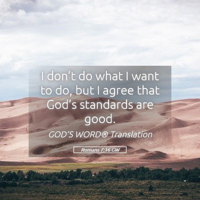 Picture 05 - Romans 7:16 GW - I don’t do what I want to do, but I agree that - Bible Verse Picture