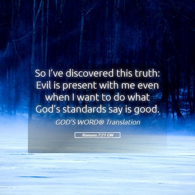 Picture 05 - Romans 7:21 GW - So I’ve discovered this truth: Evil is present - Bible Verse Picture