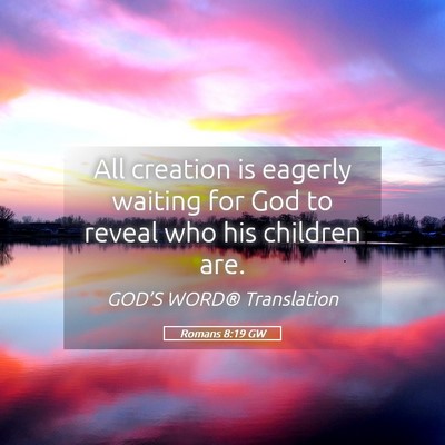 Picture 05 - Romans 8:19 GW - All creation is eagerly waiting for God to reveal - Bible Verse Picture
