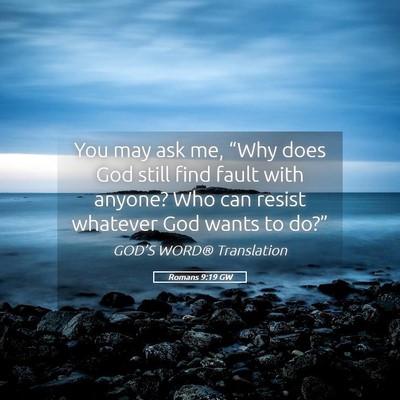 Picture 05 - Romans 9:19 GW - You may ask me, “Why does God still find fault - Bible Verse Picture
