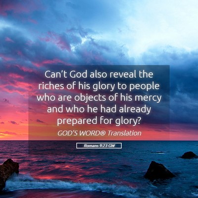 Picture 05 - Romans 9:23 GW - Can’t God also reveal the riches of his glory - Bible Verse Picture