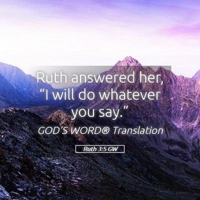 Picture 05 - Ruth 3:5 GW - Ruth answered her, “I will do whatever you - Bible Verse Picture