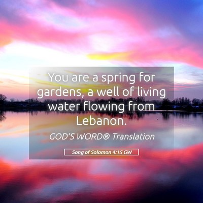 Picture 05 - Song of Solomon 4:15 GW - You are a spring for gardens, a well of living - Bible Verse Picture