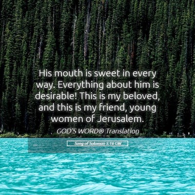 Picture 05 - Song of Solomon 5:16 GW - His mouth is sweet in every way. Everything about - Bible Verse Picture