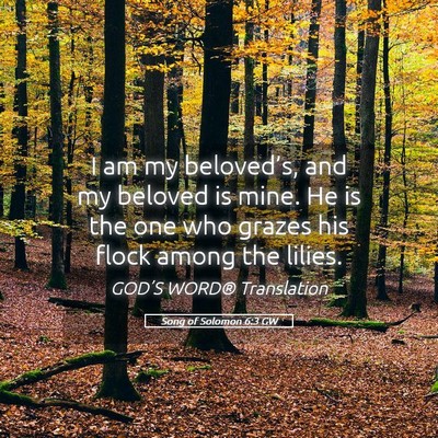 Picture 05 - Song of Solomon 6:3 GW - I am my beloved’s, and my beloved is mine. He - Bible Verse Picture