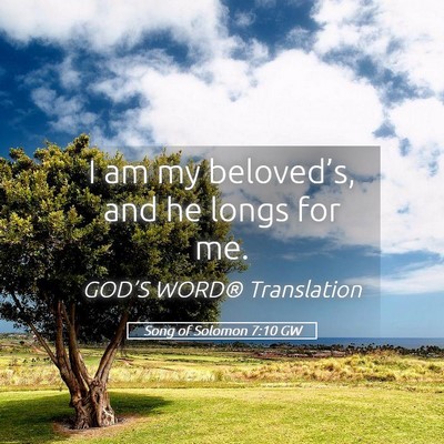 Picture 05 - Song of Solomon 7:10 GW - I am my beloved’s, and he longs for - Bible Verse Picture