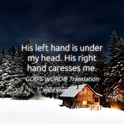 Picture 05 - Song of Solomon 8:3 GW - His left hand is under my head. His right hand - Bible Verse Picture
