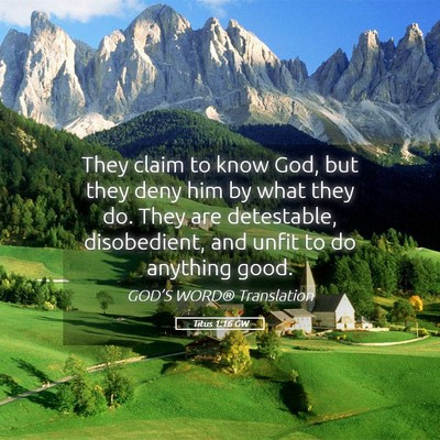 Picture 05 - Titus 1:16 GW - They claim to know God, but they deny him by what - Bible Verse Picture