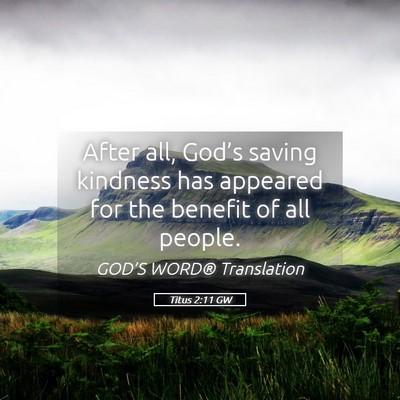 Picture 05 - Titus 2:11 GW - After all, God’s saving kindness has appeared - Bible Verse Picture