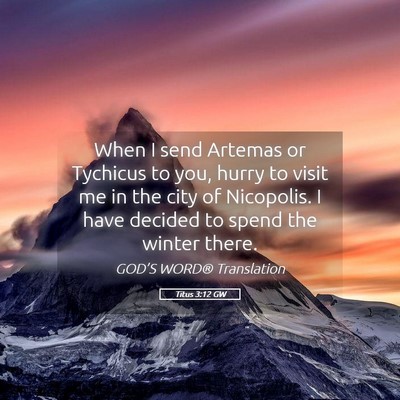 Picture 05 - Titus 3:12 GW - When I send Artemas or Tychicus to you, hurry to - Bible Verse Picture