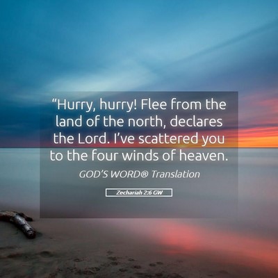 Picture 05 - Zechariah 2:6 GW - “Hurry, hurry! Flee from the land of the north, - Bible Verse Picture