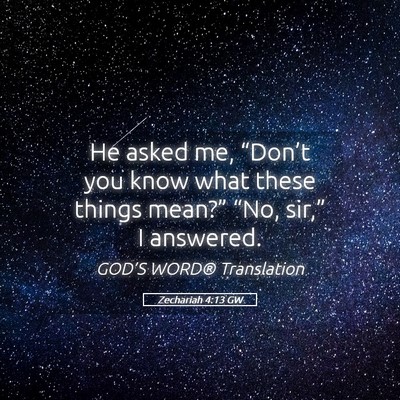 Picture 05 - Zechariah 4:13 GW - He asked me, “Don’t you know what these - Bible Verse Picture