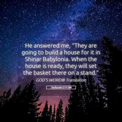 Picture 05 - Zechariah 5:11 GW - He answered me, “They are going to build a - Bible Verse Picture