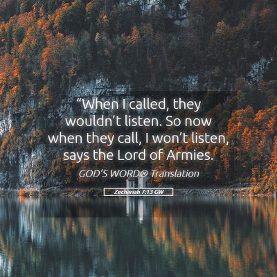 Picture 05 - Zechariah 7:13 GW - “When I called, they wouldn’t listen. So now - Bible Verse Picture