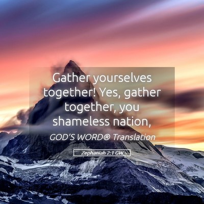 Picture 05 - Zephaniah 2:1 GW - Gather yourselves together! Yes, gather together, - Bible Verse Picture
