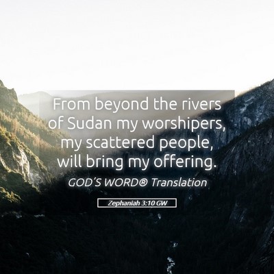 Picture 05 - Zephaniah 3:10 GW - From beyond the rivers of Sudan my worshipers, my - Bible Verse Picture