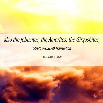 Picture 06 - 1 Chronicles 1:14 GW - also the Jebusites, the Amorites, the - Bible Verse Picture
