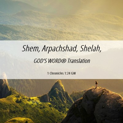 Picture 06 - 1 Chronicles 1:24 GW - Shem, Arpachshad, - Bible Verse Picture