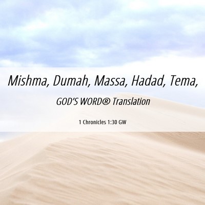 Picture 06 - 1 Chronicles 1:30 GW - Mishma, Dumah, Massa, Hadad, - Bible Verse Picture