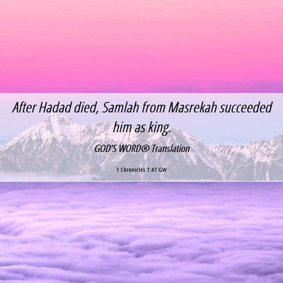 Picture 06 - 1 Chronicles 1:47 GW - After Hadad died, Samlah from Masrekah succeeded - Bible Verse Picture