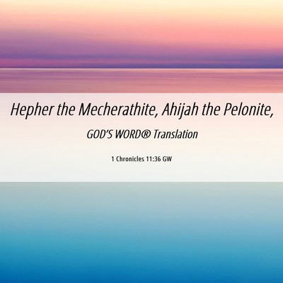 Picture 06 - 1 Chronicles 11:36 GW - Hepher the Mecherathite, Ahijah the - Bible Verse Picture