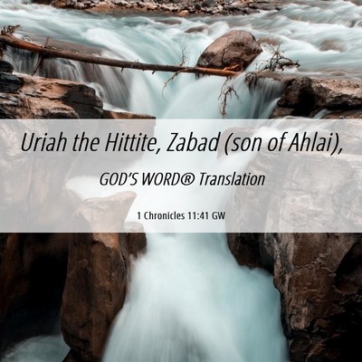 Picture 06 - 1 Chronicles 11:41 GW - Uriah the Hittite, Zabad (son of - Bible Verse Picture