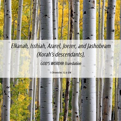 Picture 06 - 1 Chronicles 12:6 GW - Elkanah, Isshiah, Azarel, Joezer, and Jashobeam - Bible Verse Picture
