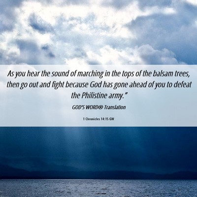 Picture 06 - 1 Chronicles 14:15 GW - As you hear the sound of marching in the tops of - Bible Verse Picture