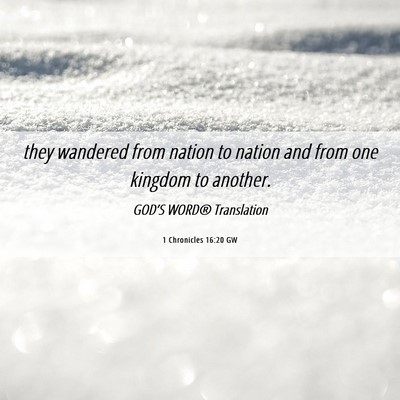 Picture 06 - 1 Chronicles 16:20 GW - they wandered from nation to nation and from one - Bible Verse Picture