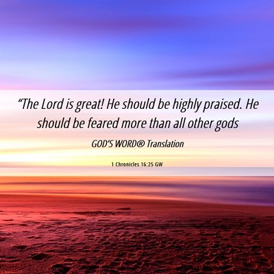Picture 06 - 1 Chronicles 16:25 GW - “The Lord is great! He should be highly - Bible Verse Picture