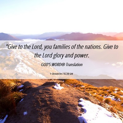 Picture 06 - 1 Chronicles 16:28 GW - “Give to the Lord, you families of the nations. - Bible Verse Picture