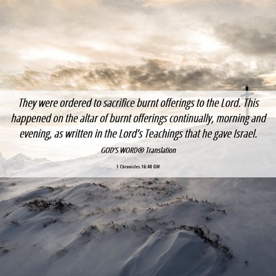 Picture 06 - 1 Chronicles 16:40 GW - They were ordered to sacrifice burnt offerings to - Bible Verse Picture