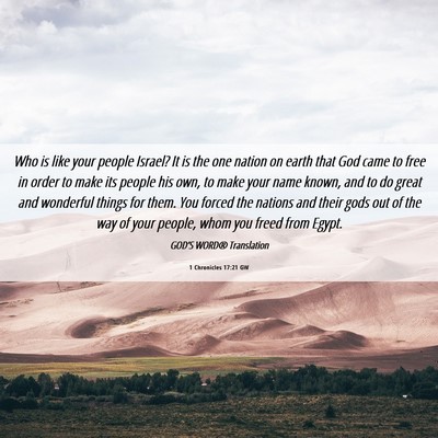 Picture 06 - 1 Chronicles 17:21 GW - Who is like your people Israel? It is the one - Bible Verse Picture