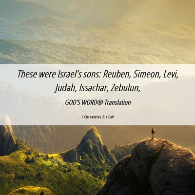 Picture 06 - 1 Chronicles 2:1 GW - These were Israel’s sons: Reuben, Simeon, Levi, - Bible Verse Picture