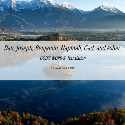 Picture 06 - 1 Chronicles 2:2 GW - Dan, Joseph, Benjamin, Naphtali, Gad, and - Bible Verse Picture