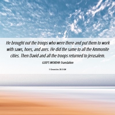 Picture 06 - 1 Chronicles 20:3 GW - He brought out the troops who were there and put - Bible Verse Picture