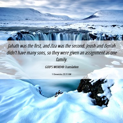 Picture 06 - 1 Chronicles 23:11 GW - Jahath was the first, and Ziza was the second. - Bible Verse Picture