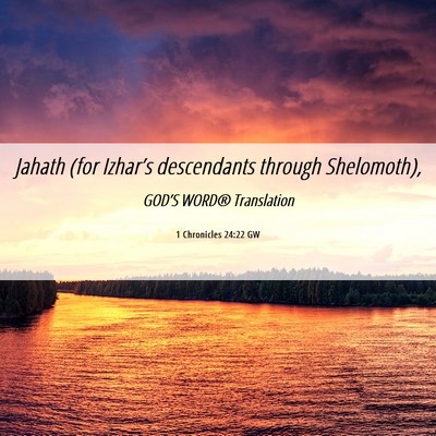 Picture 06 - 1 Chronicles 24:22 GW - Jahath (for Izhar’s descendants through - Bible Verse Picture