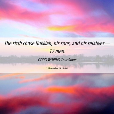 Picture 06 - 1 Chronicles 25:13 GW - The sixth chose Bukkiah, his sons, and his - Bible Verse Picture