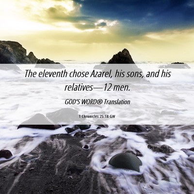 Picture 06 - 1 Chronicles 25:18 GW - The eleventh chose Azarel, his sons, and his - Bible Verse Picture