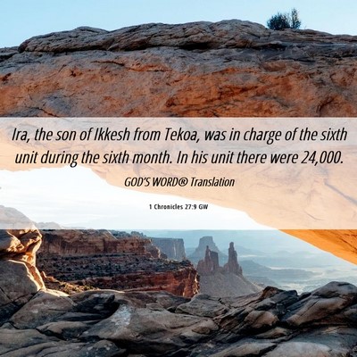 Picture 06 - 1 Chronicles 27:9 GW - Ira, the son of Ikkesh from Tekoa, was in charge - Bible Verse Picture