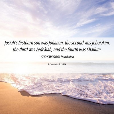 Picture 06 - 1 Chronicles 3:15 GW - Josiah’s firstborn son was Johanan, the second - Bible Verse Picture