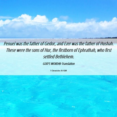 Picture 06 - 1 Chronicles 4:4 GW - Penuel was the father of Gedor, and Ezer was the - Bible Verse Picture