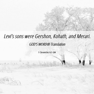 Picture 06 - 1 Chronicles 6:1 GW - Levi’s sons were Gershon, Kohath, and - Bible Verse Picture